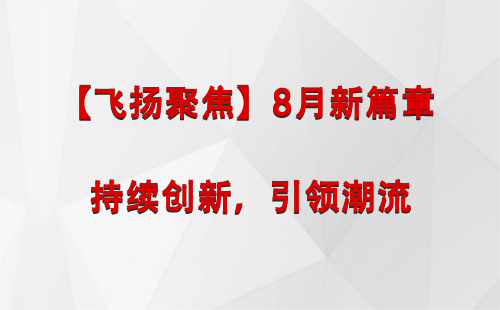 德令哈【飞扬聚焦】8月新篇章 —— 持续创新，引领潮流